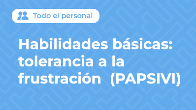 HABILIDADES BÁSICAS: TOLERANCIA A LA FRUSTRACIÓN (PAPSIVI)